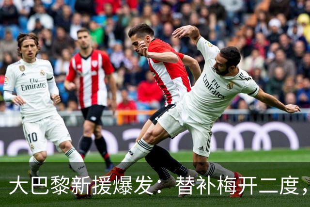 大巴黎新援爆发：替补梅开二度，登贝莱灾难级表现：尴尬0射正